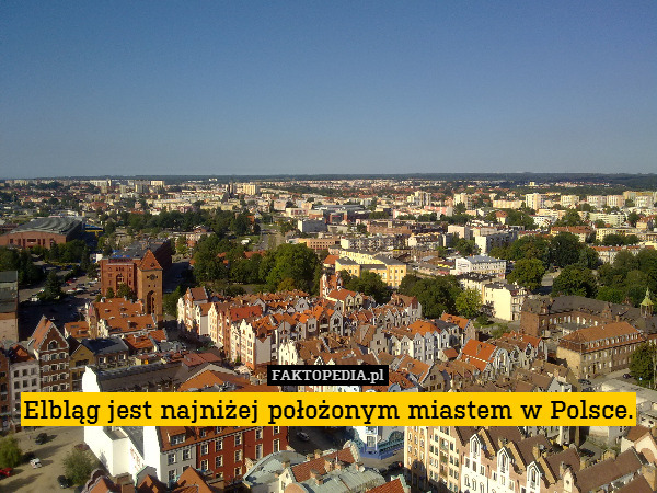 Elbląg jest najniżej położonym miastem w Polsce. 