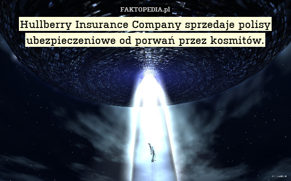 Hullberry Insurance Company sprzedaje polisy ubezpieczeniowe od porwań przez kosmitów. 