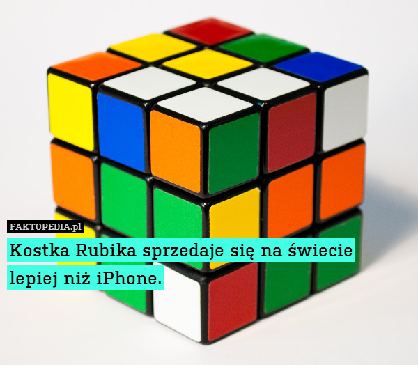 Kostka Rubika sprzedaje się na świecie
lepiej niż iPhone. 