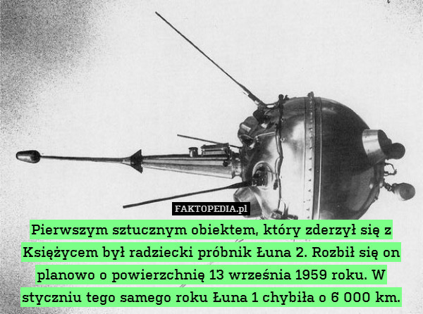 Pierwszym sztucznym obiektem, który zderzył się z Księżycem był radziecki próbnik Łuna 2. Rozbił się on planowo o powierzchnię 13 września 1959 roku. W styczniu tego samego roku Łuna 1 chybiła o 6 000 km. 