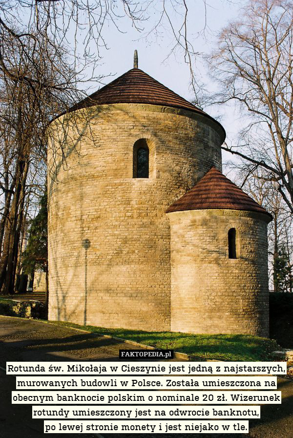 Rotunda św. Mikołaja w Cieszynie jest jedną z najstarszych, murowanych budowli w Polsce. Została umieszczona na obecnym banknocie polskim o nominale 20 zł. Wizerunek rotundy umieszczony jest na odwrocie banknotu,
po lewej stronie monety i jest niejako w tle. 