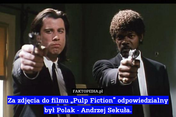 Za zdjęcia do filmu „Pulp Fiction” odpowiedzialny był Polak - Andrzej Sekuła. 
