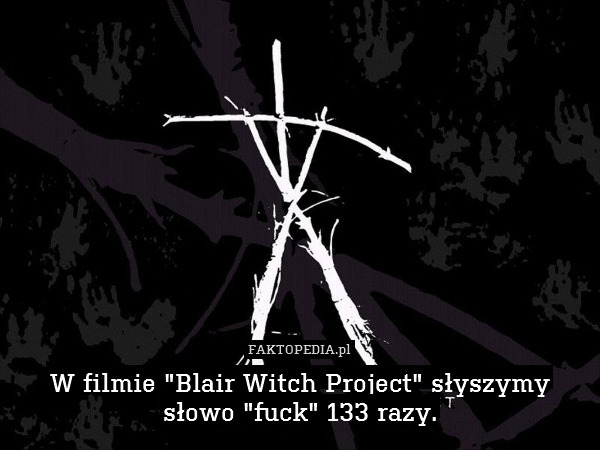 W filmie "Blair Witch Project" słyszymy słowo "fuck" 133 razy. 