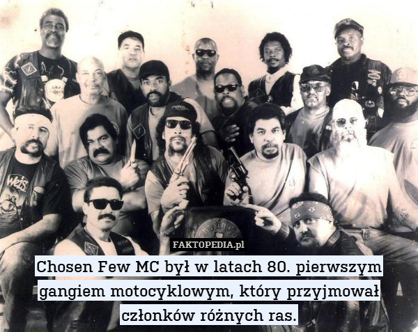 Chosen Few MC był w latach 80. pierwszym gangiem motocyklowym, który przyjmował członków różnych ras. 