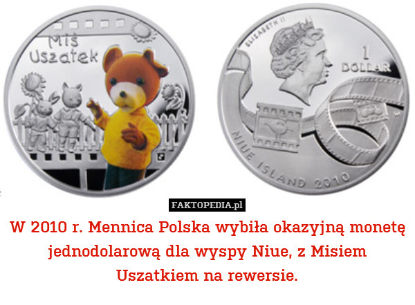 W 2010 r. Mennica Polska wybiła okazyjną monetę jednodolarową dla wyspy Niue, z Misiem
Uszatkiem na rewersie. 