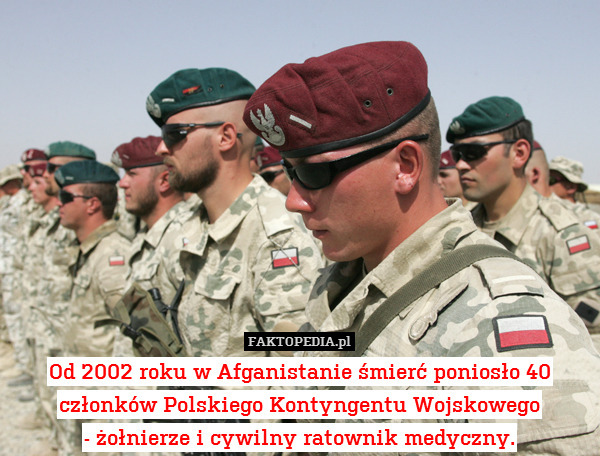 Od 2002 roku w Afganistanie śmierć poniosło 40 członków Polskiego Kontyngentu Wojskowego
- żołnierze i cywilny ratownik medyczny. 