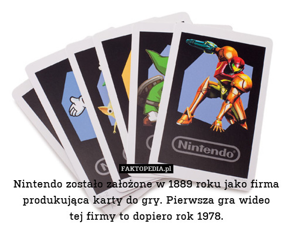 Nintendo zostało założone w 1889 roku jako firma produkująca karty do gry. Pierwsza gra wideo
tej firmy to dopiero rok 1978. 