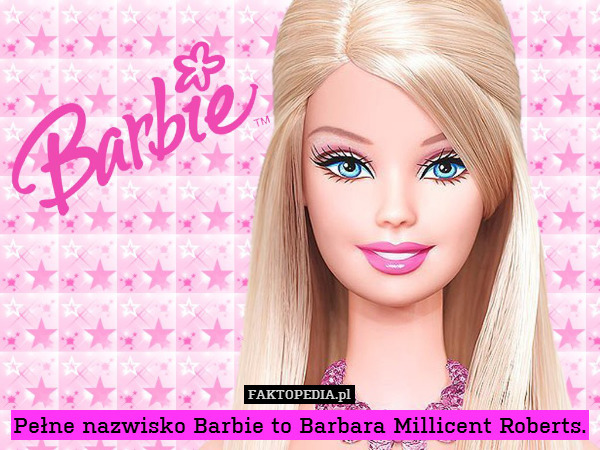 Pełne nazwisko Barbie to Barbara Millicent Roberts. 