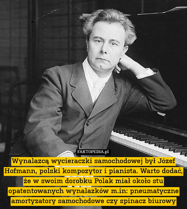 Wynalazcą wycieraczki samochodowej był Józef Hofmann, polski kompozytor i pianista. Warto dodać, że w swoim dorobku Polak miał około stu opatentowanych wynalazków m.in: pneumatyczne amortyzatory samochodowe czy spinacz biurowy 