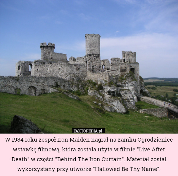 W 1984 roku zespół Iron Maiden nagrał na zamku Ogrodzieniec wstawkę filmową, która została użyta w filmie "Live After Death" w części "Behind The Iron Curtain". Materiał został wykorzystany przy utworze "Hallowed Be Thy Name". 