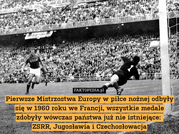 Pierwsze Mistrzostwa Europy w piłce nożnej odbyły się w 1960 roku we Francji, wszystkie medale zdobyły wówczas państwa już nie istniejące: 
ZSRR, Jugosławia i Czechosłowacja 