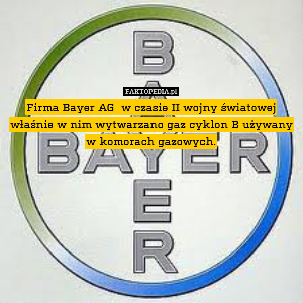 Firma Bayer AG  w czasie II wojny światowej właśnie w nim wytwarzano gaz cyklon B używany w komorach gazowych. 