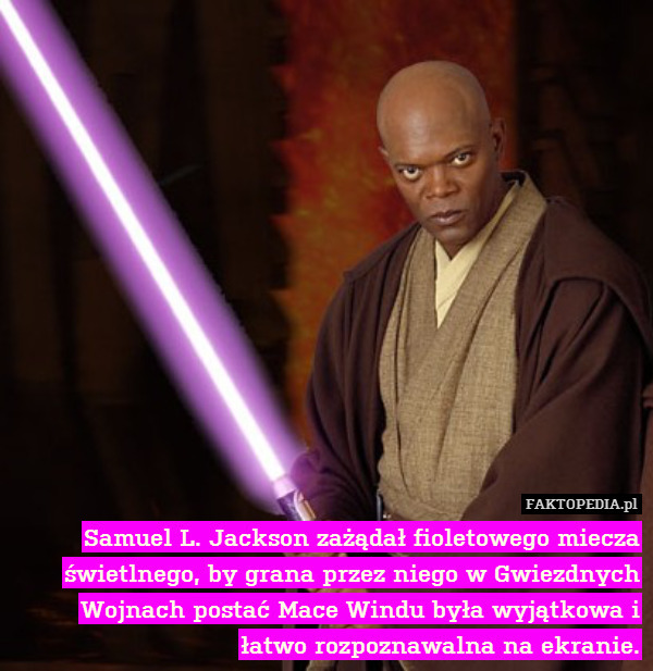 Samuel L. Jackson zażądał fioletowego miecza świetlnego, by grana przez niego w Gwiezdnych Wojnach postać Mace Windu była wyjątkowa i łatwo rozpoznawalna na ekranie. 