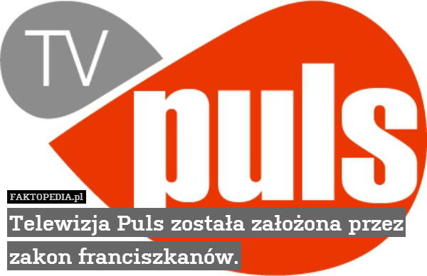 Telewizja Puls została założona przez zakon franciszkanów. 