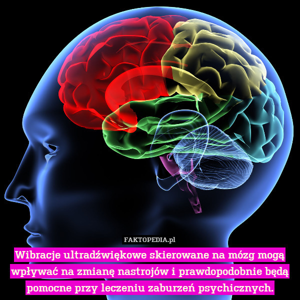 Wibracje ultradźwiękowe skierowane na mózg mogą wpływać na zmianę nastrojów i prawdopodobnie będą pomocne przy leczeniu zaburzeń psychicznych. 