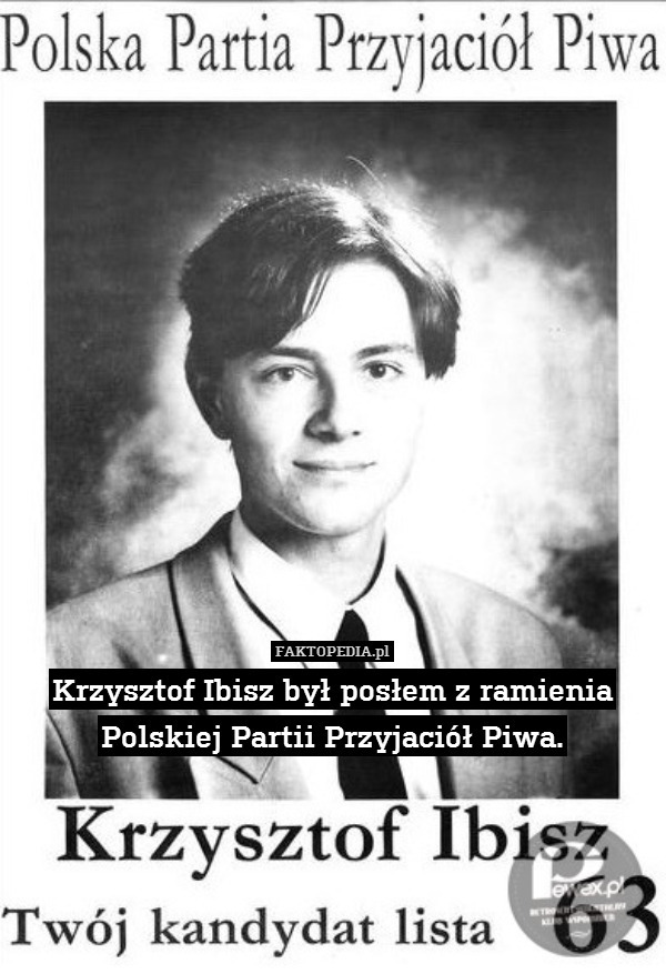 Krzysztof Ibisz był posłem z ramienia
Polskiej Partii Przyjaciół Piwa. 