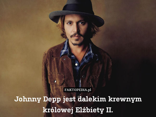 Johnny Depp jest dalekim krewnym
królowej Elżbiety II. 