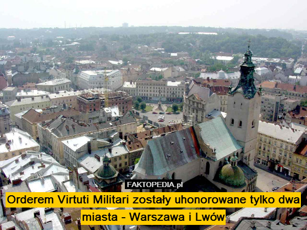 Orderem Virtuti Militari zostały uhonorowane tylko dwa miasta - Warszawa i Lwów 