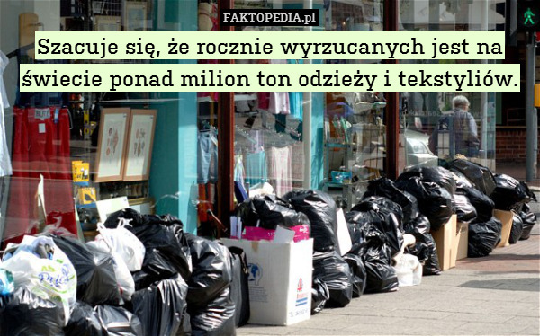Szacuje się, że rocznie wyrzucanych jest na świecie ponad milion ton odzieży i tekstyliów. 