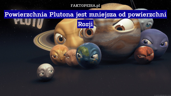 Powierzchnia Plutona jest mniejsza od powierzchni Rosji 