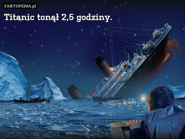 Titanic tonął 2,5 godziny. 