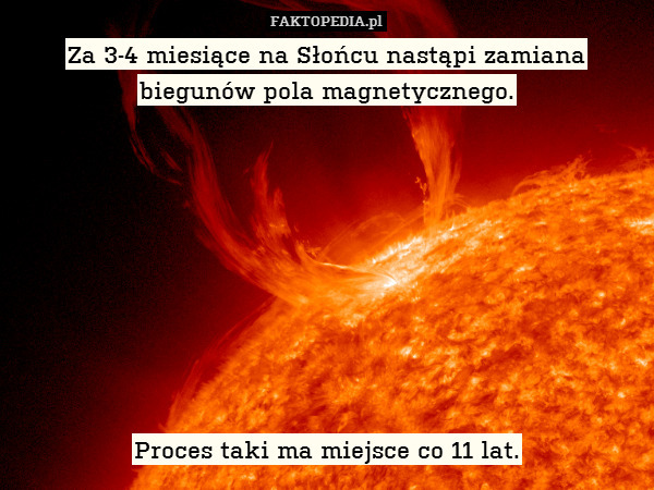Za 3-4 miesiące na Słońcu nastąpi zamiana biegunów pola magnetycznego.









Proces taki ma miejsce co 11 lat. 