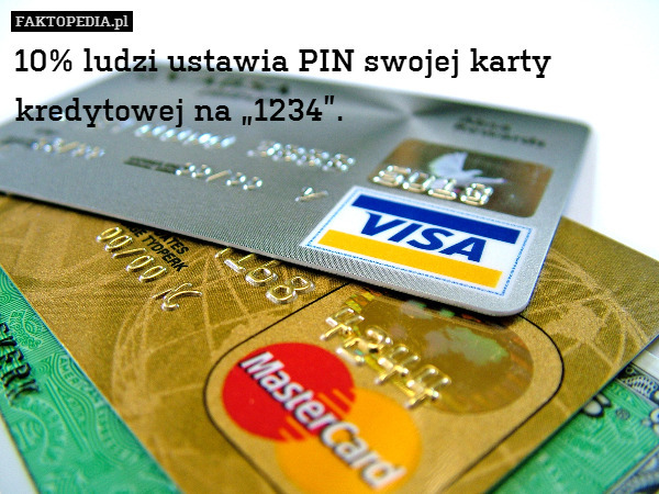 10% ludzi ustawia PIN swojej karty kredytowej na „1234”. 