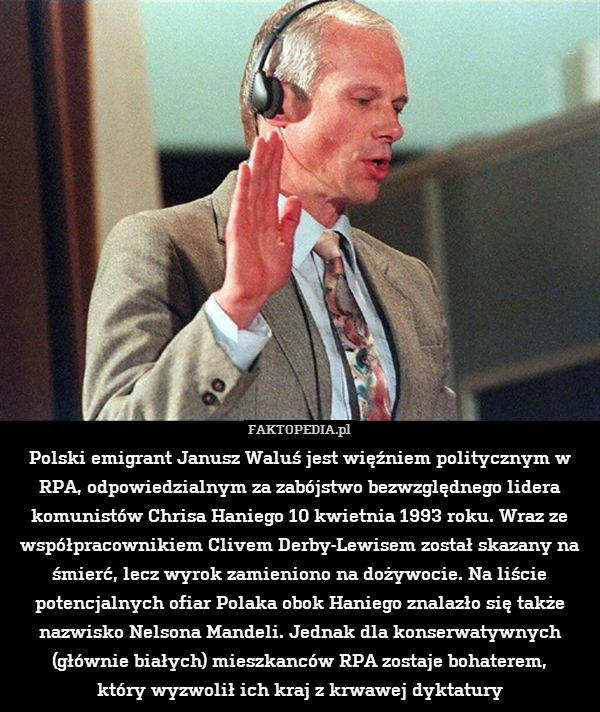 Polski emigrant Janusz Waluś jest więźniem politycznym w RPA, odpowiedzialnym za zabójstwo bezwzględnego lidera komunistów Chrisa Haniego 10 kwietnia 1993 roku. Wraz ze współpracownikiem Clivem Derby-Lewisem został skazany na śmierć, lecz wyrok zamieniono na dożywocie. Na liście potencjalnych ofiar Polaka obok Haniego znalazło się także nazwisko Nelsona Mandeli. Jednak dla konserwatywnych (głównie białych) mieszkanców RPA zostaje bohaterem,
który wyzwolił ich kraj z krwawej dyktatury 
