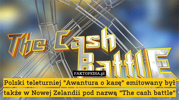 Polski teleturniej "Awantura o kasę" emitowany był także w Nowej Zelandii pod nazwą "The cash battle" 