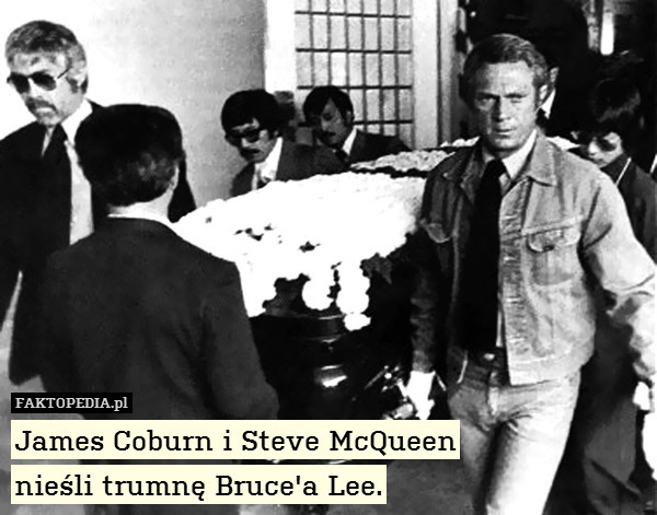 James Coburn i Steve McQueen
nieśli trumnę Bruce&apos;a Lee. 