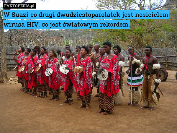 W Suazi co drugi dwudziestoparolatek jest nosicielem wirusa HIV, co jest światowym rekordem. 