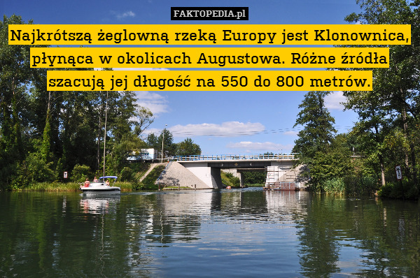 Najkrótszą żeglowną rzeką Europy jest Klonownica, płynąca w okolicach Augustowa. Różne źródła szacują jej długość na 550 do 800 metrów. 