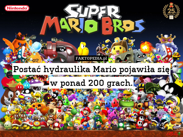 Postać hydraulika Mario pojawiła się
w ponad 200 grach. 