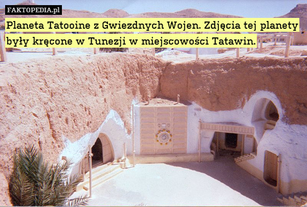 Planeta Tatooine z Gwiezdnych Wojen. Zdjęcia tej planety były kręcone w Tunezji w miejscowości Tatawin. 