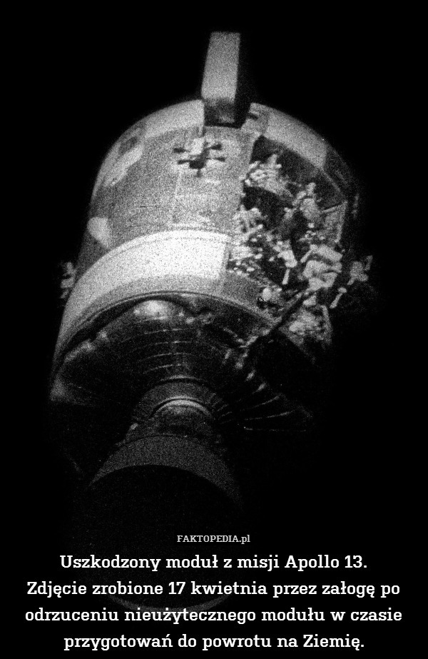 Uszkodzony moduł z misji Apollo 13.
Zdjęcie zrobione 17 kwietnia przez załogę po odrzuceniu nieużytecznego modułu w czasie przygotowań do powrotu na Ziemię. 