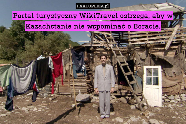 Portal turystyczny WikiTravel ostrzega, aby w Kazachstanie nie wspominać o Boracie. 