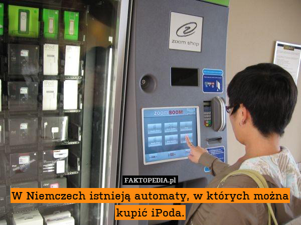 W Niemczech istnieją automaty, w których można kupić iPoda. 