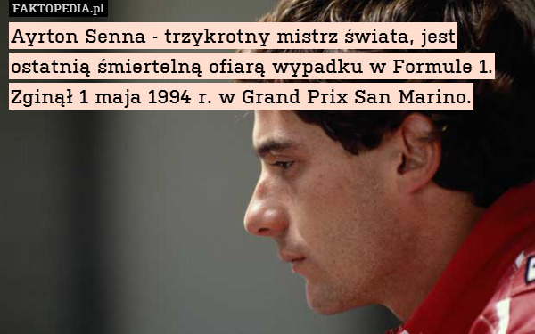 Ayrton Senna - trzykrotny mistrz świata, jest ostatnią śmiertelną ofiarą wypadku w Formule 1. Zginął 1 maja 1994 r. w Grand Prix San Marino. 
