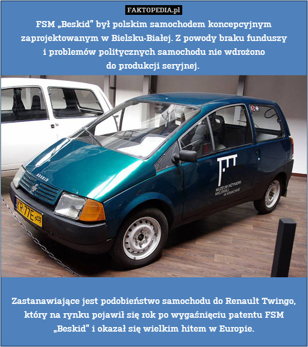 FSM „Beskid” był polskim samochodem koncepcyjnym zaprojektowanym w Bielsku-Białej. Z powody braku funduszy
i problemów politycznych samochodu nie wdrożono
do produkcji seryjnej. 
















Zastanawiające jest podobieństwo samochodu do Renault Twingo, który na rynku pojawił się rok po wygaśnięciu patentu FSM „Beskid” i okazał się wielkim hitem w Europie. 
