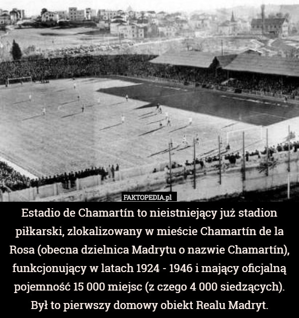 Estadio de Chamartín to nieistniejący już stadion piłkarski, zlokalizowany w mieście Chamartín de la Rosa (obecna dzielnica Madrytu o nazwie Chamartín), funkcjonujący w latach 1924 - 1946 i mający oficjalną pojemność 15 000 miejsc (z czego 4 000 siedzących). Był to pierwszy domowy obiekt Realu Madryt. 