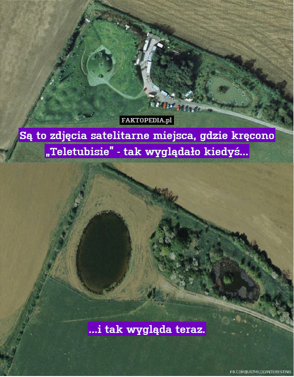 Są to zdjęcia satelitarne miejsca, gdzie kręcono „Teletubisie” - tak wyglądało kiedyś...










...i tak wygląda teraz. 