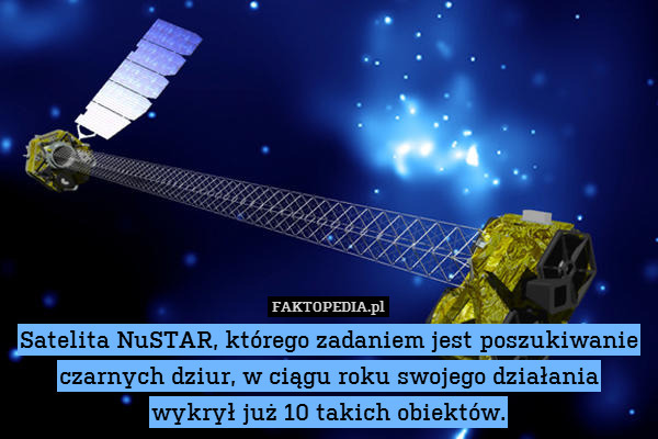 Satelita NuSTAR, którego zadaniem jest poszukiwanie czarnych dziur, w ciągu roku swojego działania
wykrył już 10 takich obiektów. 
