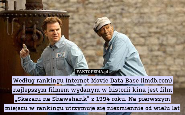 Według rankingu Internet Movie Data Base (imdb.com) najlepszym filmem wydanym w historii kina jest film „Skazani na Shawshank” z 1994 roku. Na pierwszym miejscu w rankingu utrzymuje się niezmiennie od wielu lat 