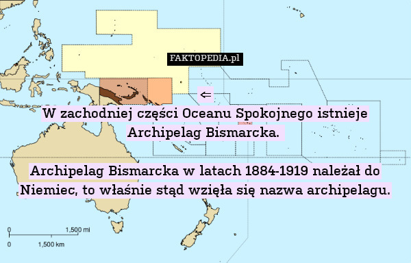 ⇐
W zachodniej części Oceanu Spokojnego istnieje Archipelag Bismarcka. 

Archipelag Bismarcka w latach 1884-1919 należał do Niemiec, to właśnie stąd wzięła się nazwa archipelagu. 