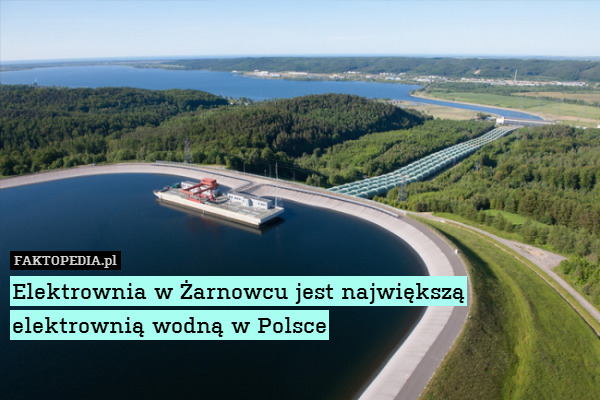 Elektrownia w Żarnowcu jest największą
elektrownią wodną w Polsce 