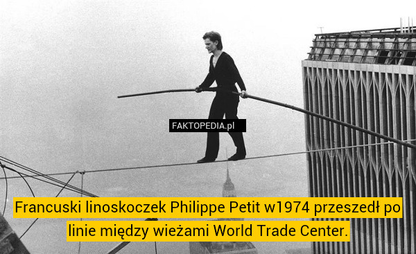 Francuski linoskoczek Philippe Petit w1974 przeszedł po linie między wieżami World Trade Center. 