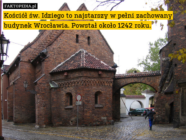 Kościół św. Idziego to najstarszy w pełni zachowany budynek Wrocławia. Powstał około 1242 roku. 