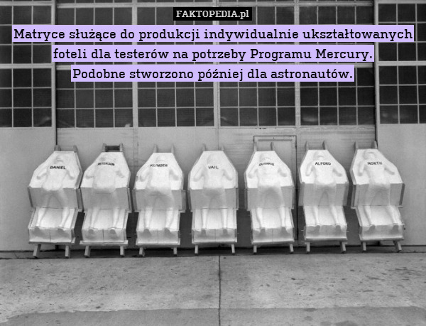Matryce służące do produkcji indywidualnie ukształtowanych foteli dla testerów na potrzeby Programu Mercury.
Podobne stworzono później dla astronautów. 