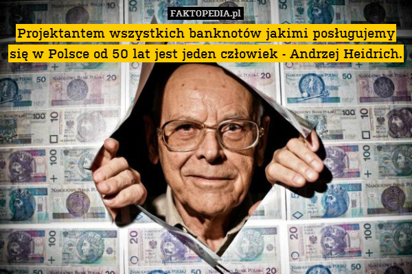Projektantem wszystkich banknotów jakimi posługujemy się w Polsce od 50 lat jest jeden człowiek - Andrzej Heidrich. 