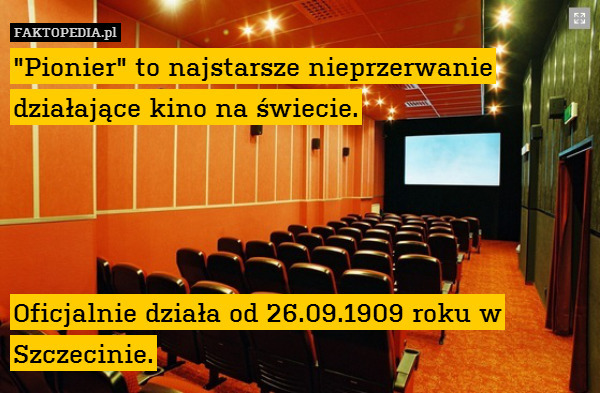 "Pionier" to najstarsze nieprzerwanie działające kino na świecie.




Oficjalnie działa od 26.09.1909 roku w Szczecinie. 